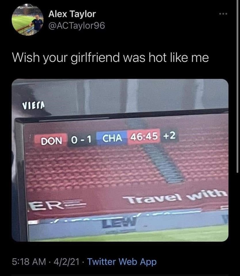 Font - Alex Taylor @ACTaylor96 Wish your girlfriend was hot like me VIESA DON 0-1 CHA 46:45 +2 ER Travel with LEW 5:18 AM · 4/2/21 · Twitter Web App