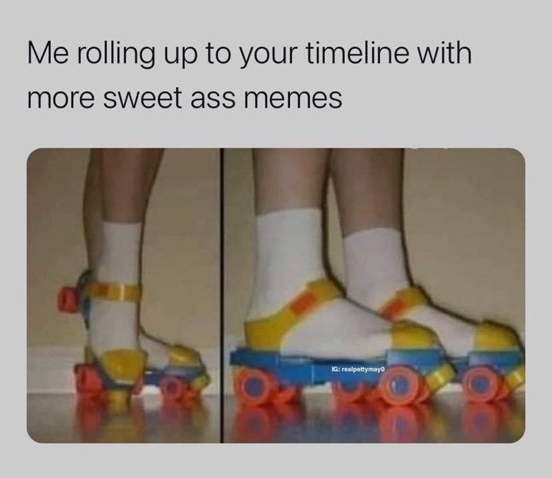 Footwear - Me rolling up to your timeline with more sweet ass memes IG: realpettymayo