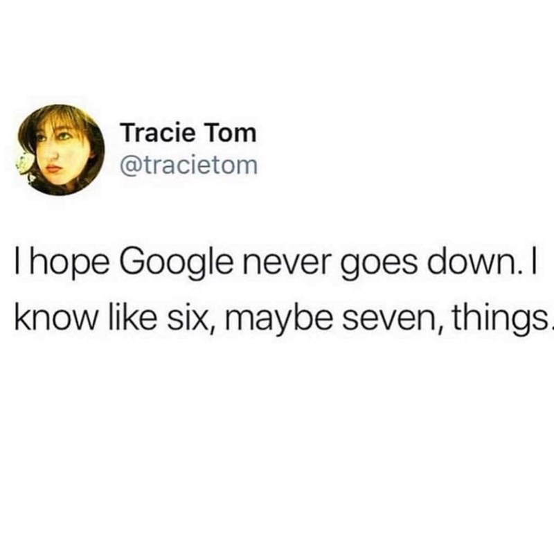 Font - Tracie Tom @tracietom Thope Google never goes down. I know like six, maybe seven, things.