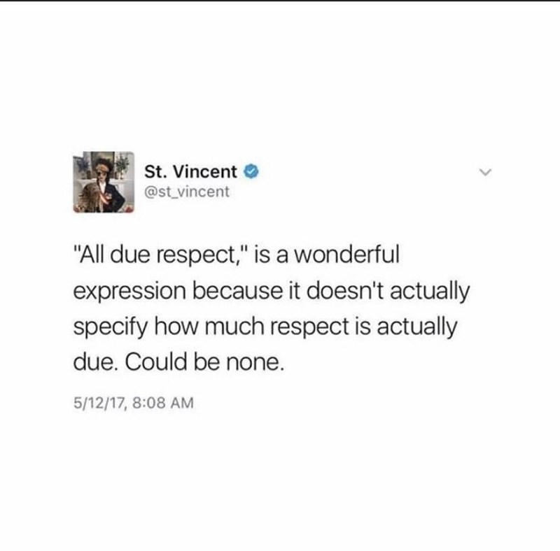 Font - St. Vincent O @st_vincent "All due respect," is a wonderful expression because it doesn't actually specify how much respect is actually due. Could be none. 5/12/17, 8:08 AM
