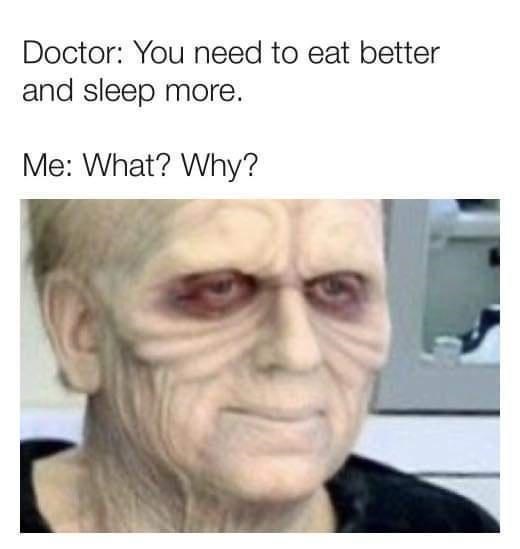 Forehead - Doctor: You need to eat better and sleep more. Me: What? Why?