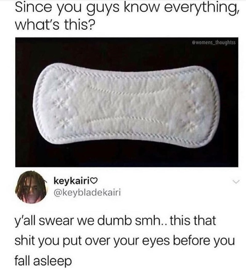 Human body - Since you guys know everything, what's this? @womens_thoughtss keykairio @keybladekairi y'all swear we dumb smh.. this that shit you put over your eyes before you fall asleep