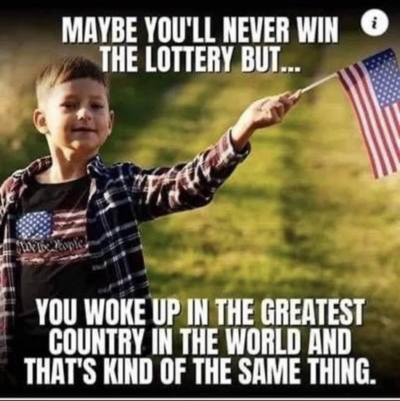 Happy - MAYBE YOU'LL NEVER WIN THE LOTTERY BUT... 10 The People YOU WOKE UP IN THE GREATEST COUNTRY IN THE WORLD AND THAT'S KIND OF THE SAME THING.