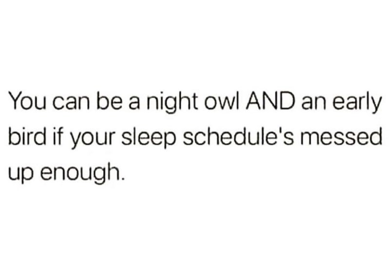 Font - You can be a night owl AND an early bird if your sleep schedule's messed up enough.