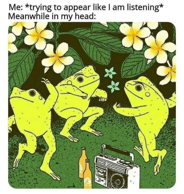 Flower - Me: *trying to appear like I am listening* Meanwhile in my head: 15